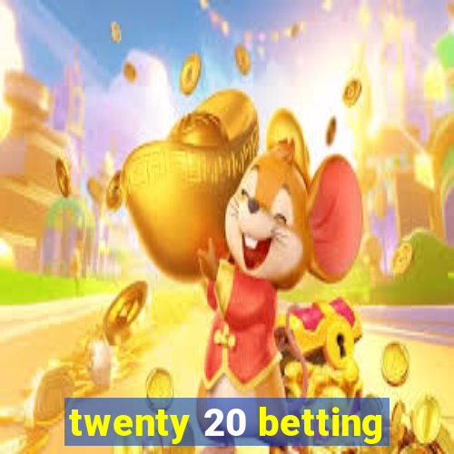 twenty 20 betting