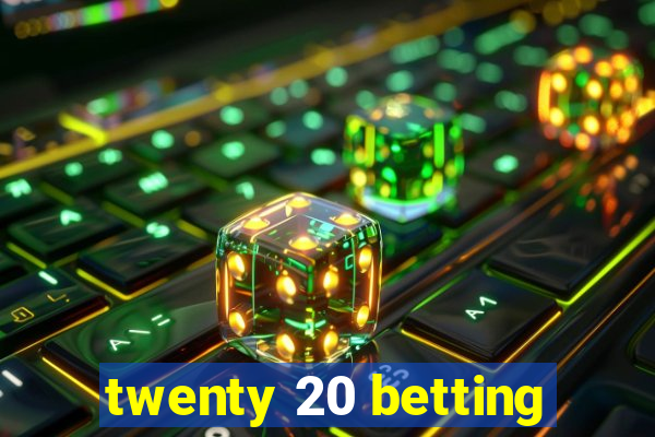 twenty 20 betting