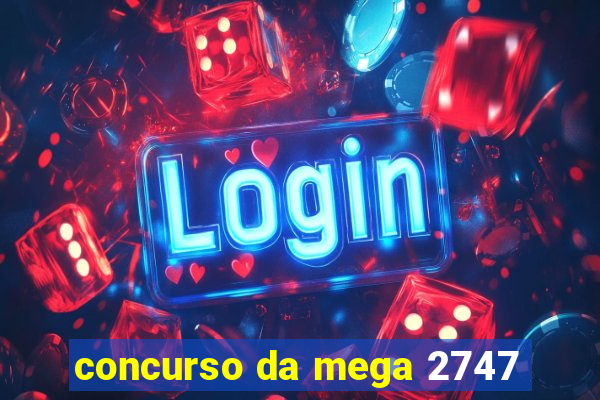 concurso da mega 2747