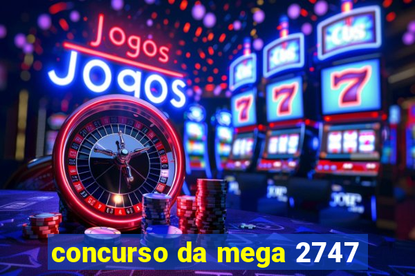 concurso da mega 2747