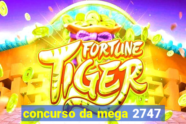 concurso da mega 2747