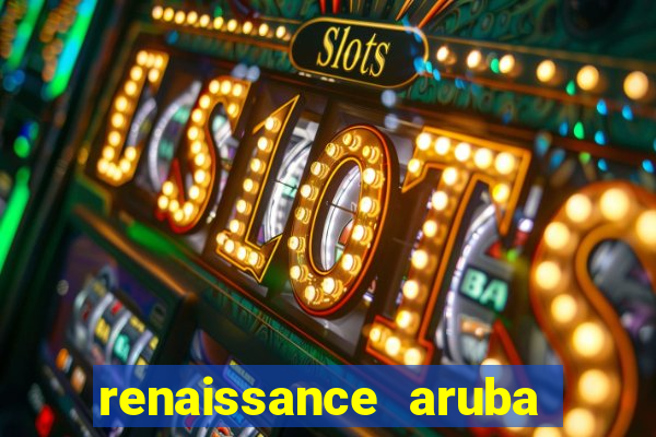 renaissance aruba resort & casino all inclusive