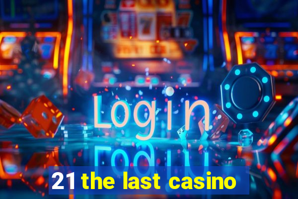 21 the last casino