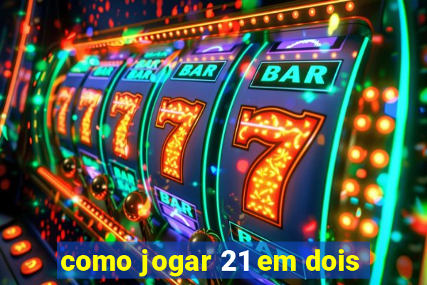 como jogar 21 em dois