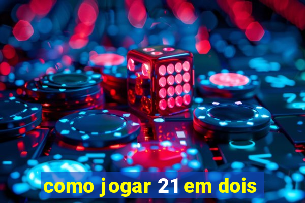 como jogar 21 em dois