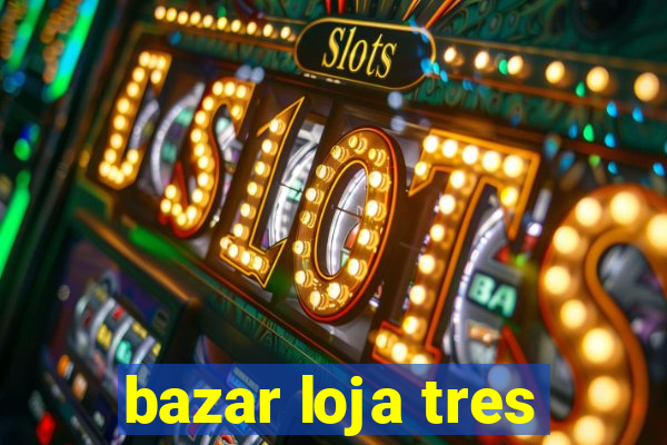 bazar loja tres