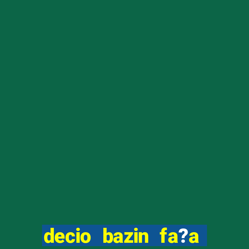 decio bazin fa?a fortuna com a?oes