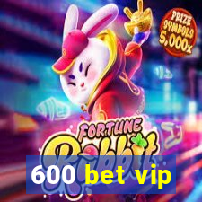 600 bet vip