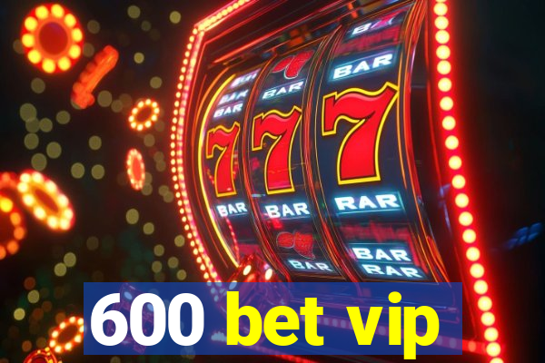 600 bet vip