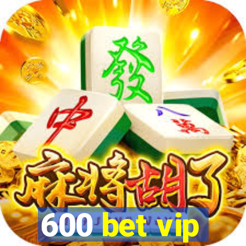 600 bet vip