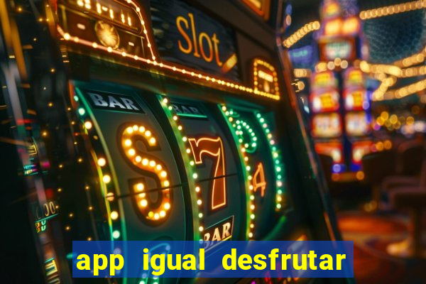 app igual desfrutar de dinheiro