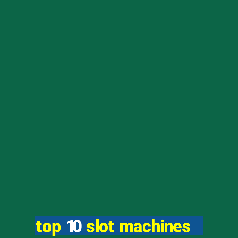 top 10 slot machines