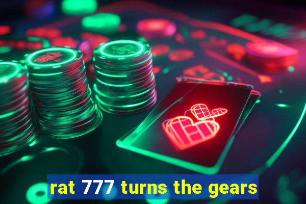 rat 777 turns the gears