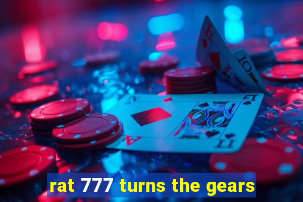 rat 777 turns the gears