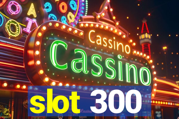 slot 300