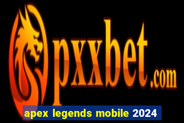 apex legends mobile 2024