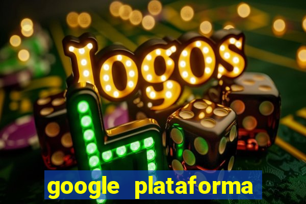 google plataforma de jogos