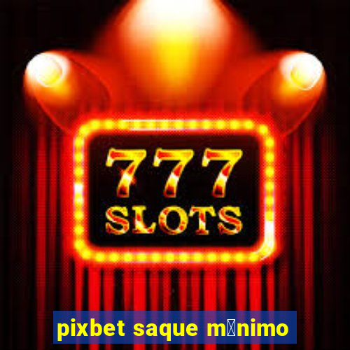 pixbet saque m铆nimo