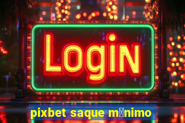 pixbet saque m铆nimo