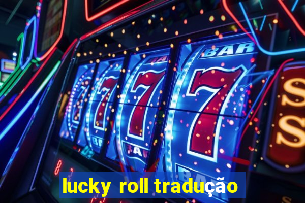 lucky roll tradução