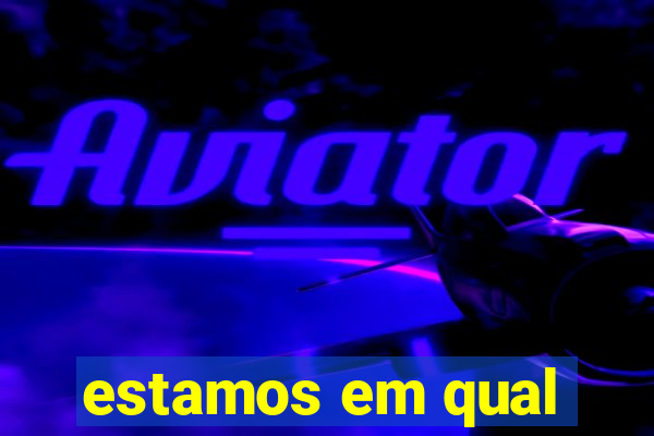 estamos em qual