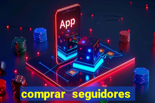 comprar seguidores que interagem