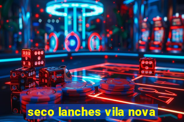 seco lanches vila nova