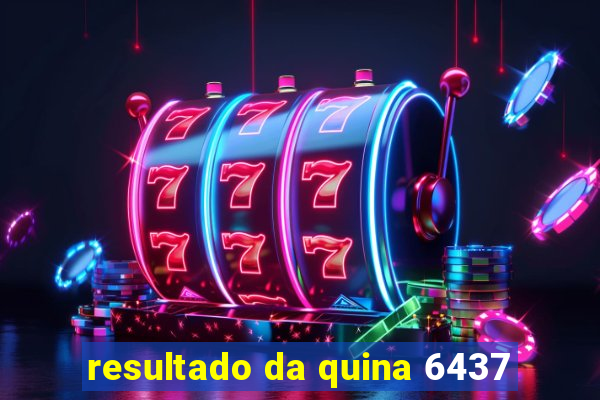 resultado da quina 6437