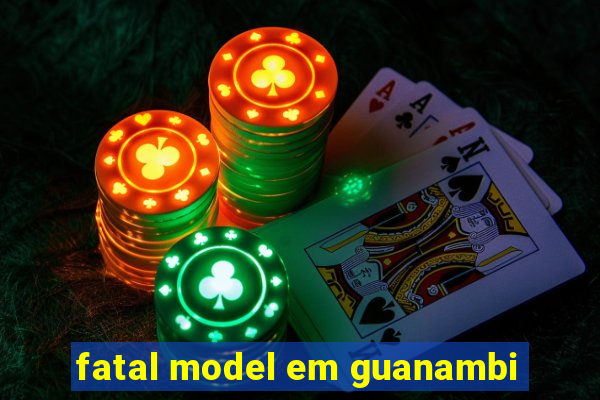 fatal model em guanambi