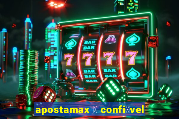 apostamax 茅 confi谩vel