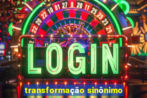 transformação sinônimo