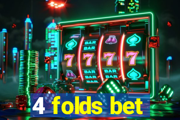 4 folds bet