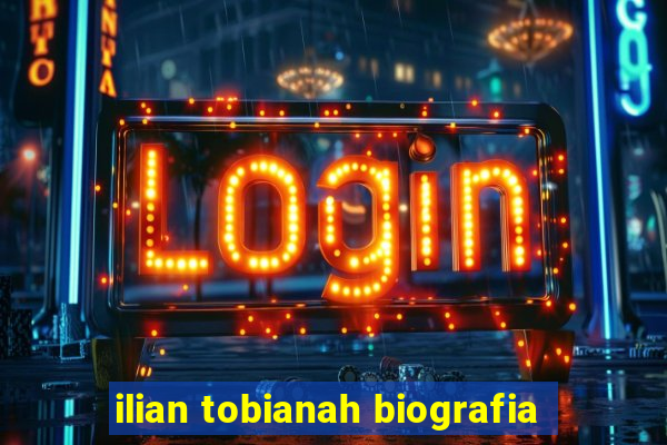 ilian tobianah biografia