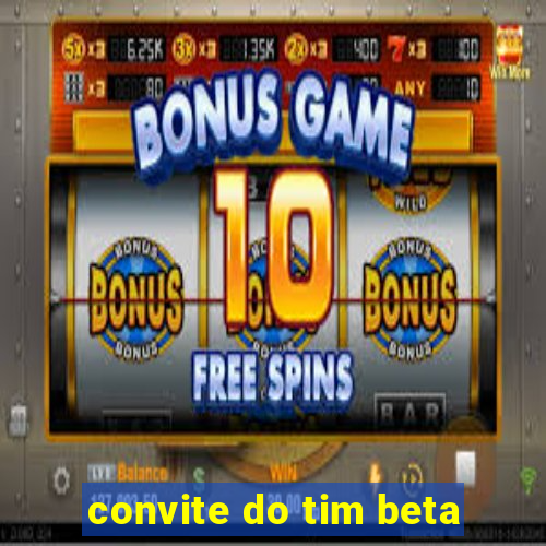 convite do tim beta