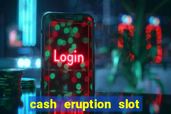 cash eruption slot machine glitch