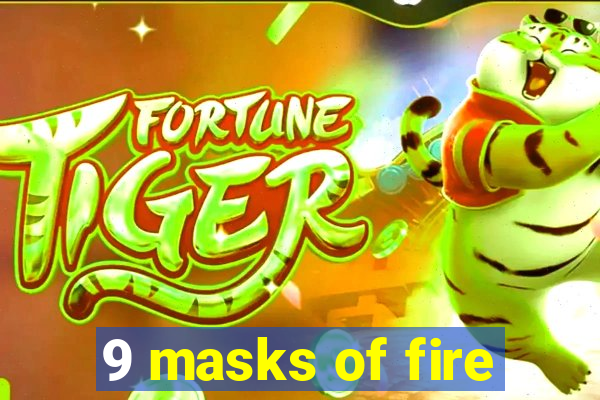 9 masks of fire