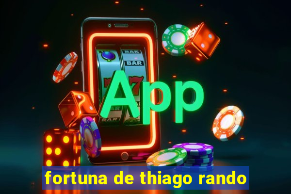 fortuna de thiago rando