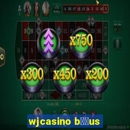 wjcasino b涔坣us