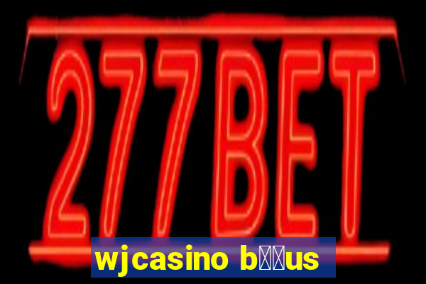 wjcasino b涔坣us