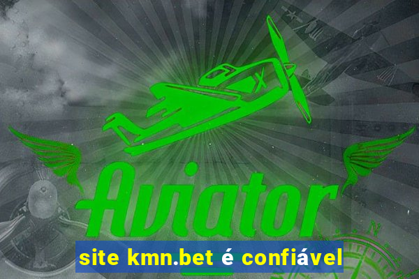 site kmn.bet é confiável