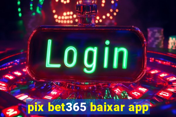 pix bet365 baixar app