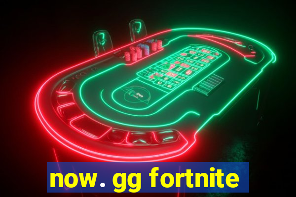 now. gg fortnite