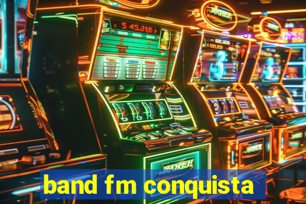 band fm conquista