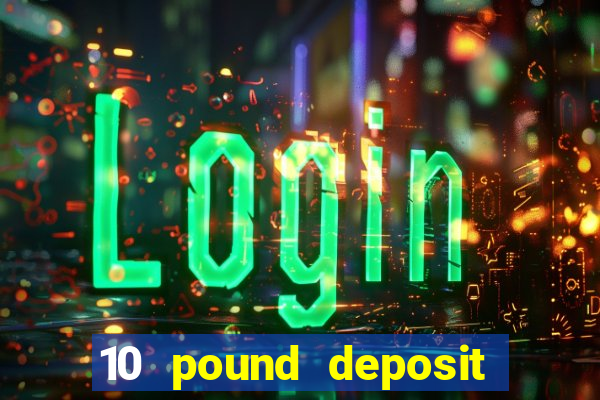 10 pound deposit casino sites