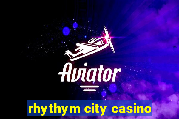 rhythym city casino