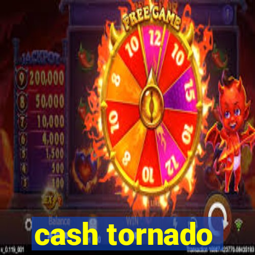 cash tornado