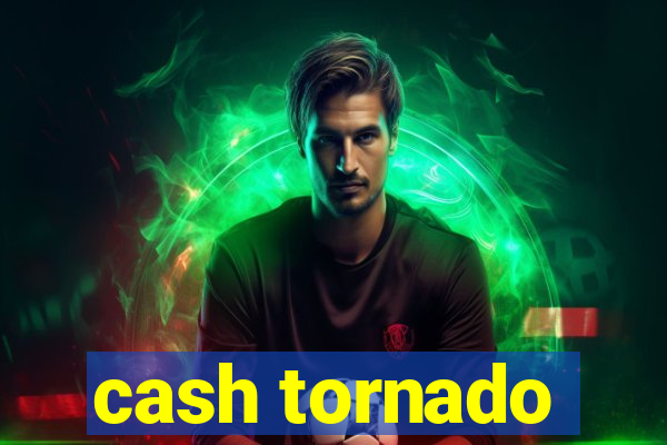 cash tornado