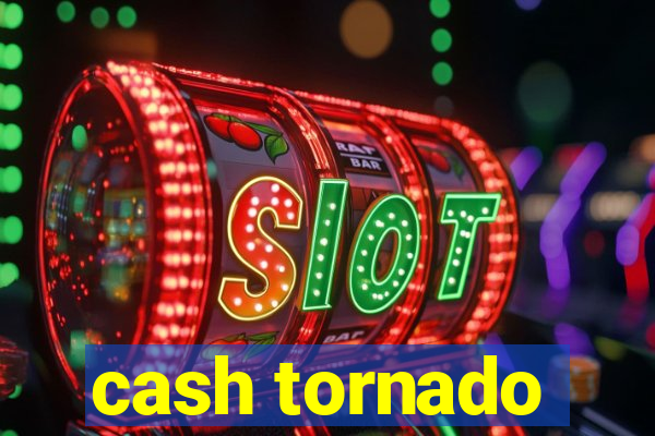 cash tornado