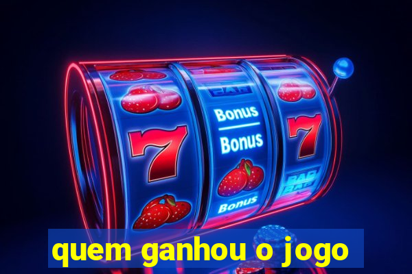 quem ganhou o jogo