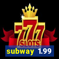 subway 1.99